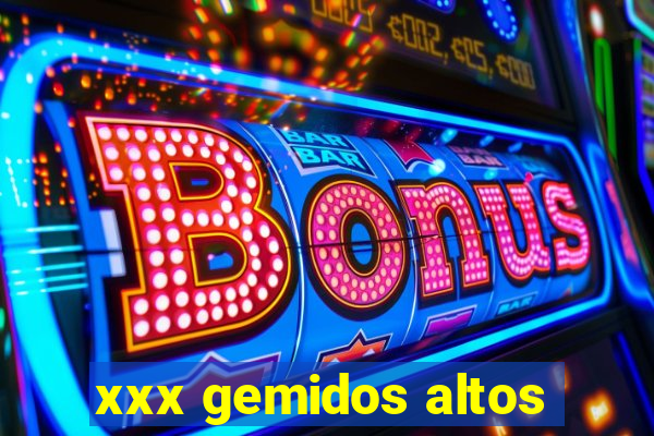 xxx gemidos altos